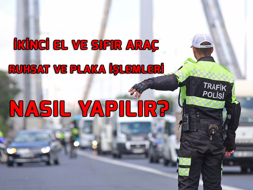 İkinci El ve Sıfır Araç Ruhsat ve Plaka İşlemleri Nasıl Yapılır?